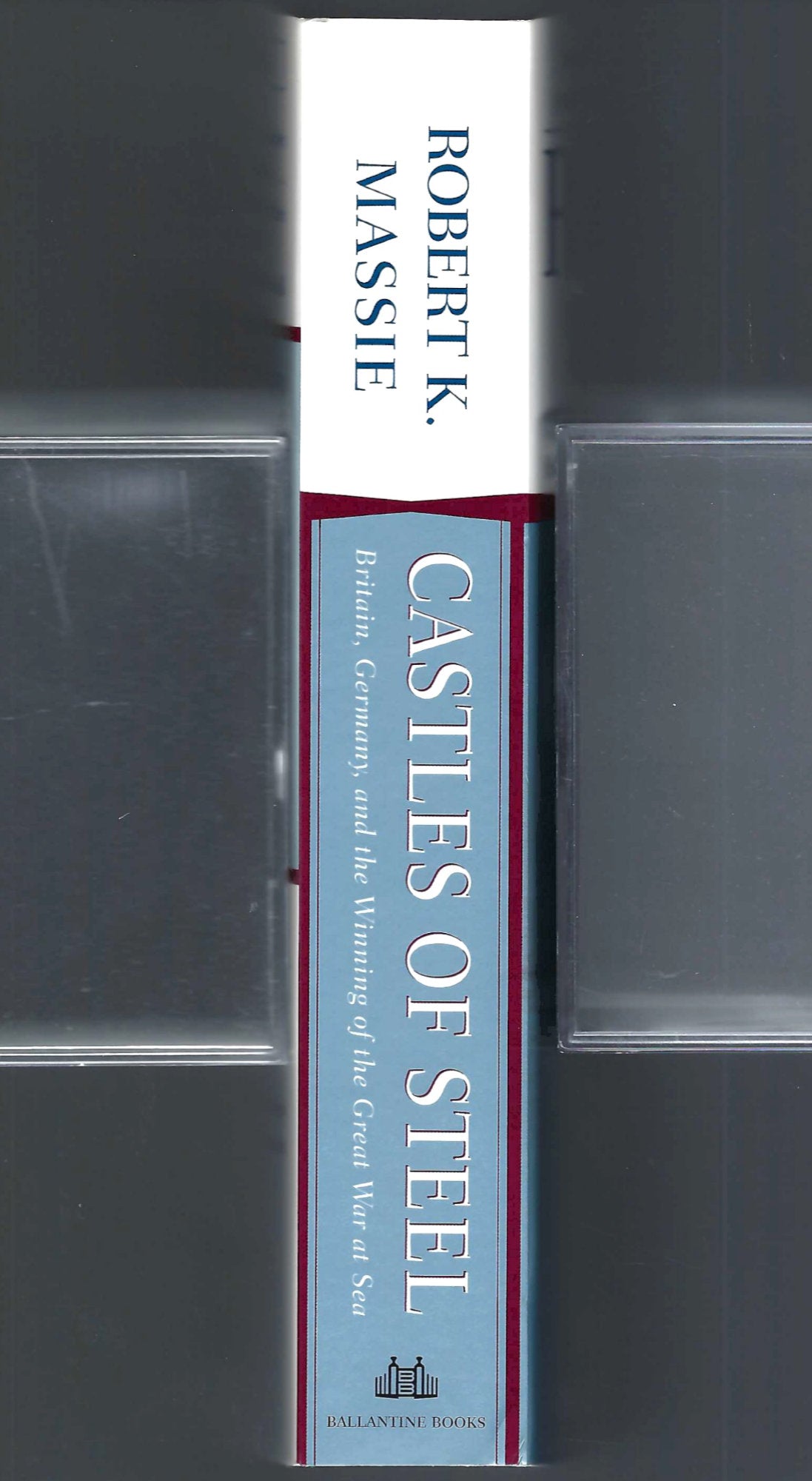 Castles of Steel: Britain, Germany, and the Winning of the Great War at Sea by Robert Massie spine