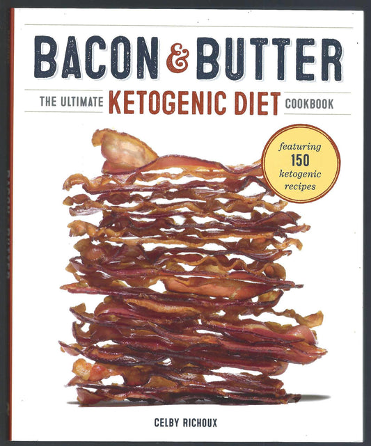 Bacon & Butter: The Ultimate Ketogenic Diet Cookbook
