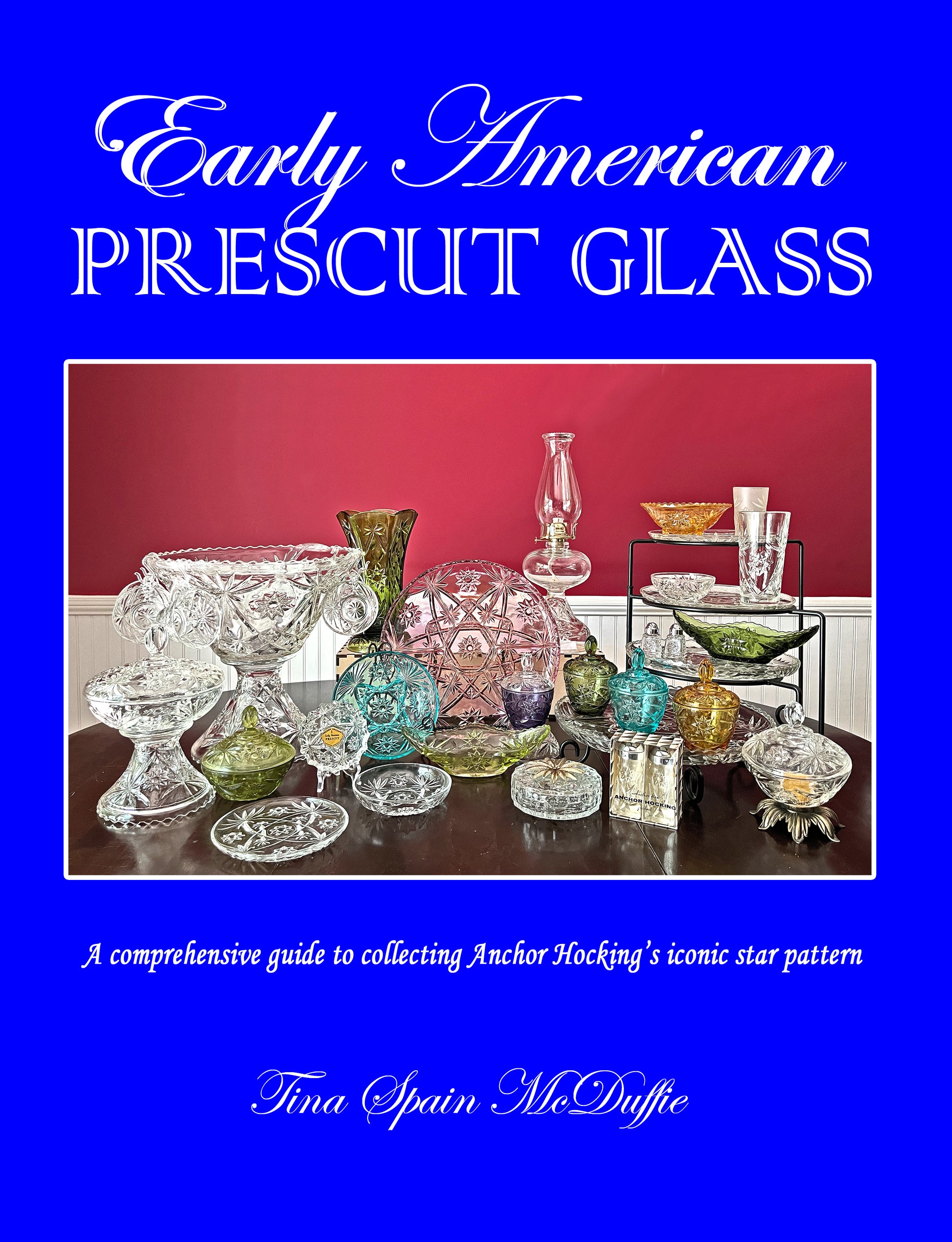 Early American Prescut Glass: A comprehensive guide to Anchor Hocking's  iconic star pattern by Tina Spain McDuffie - front cover