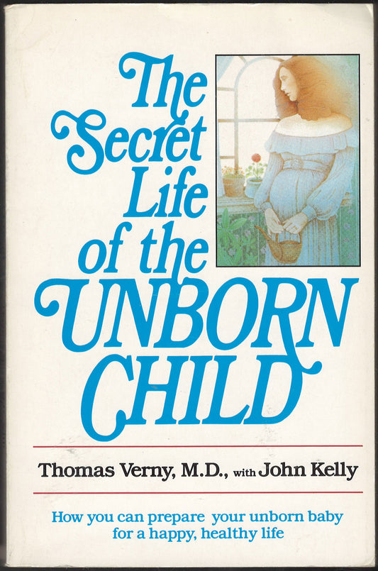 Front cover of The Secret Life of the Unborn Child by Thomas Verny and John Kelly.