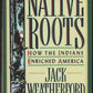 Native Roots How the Indians Enriched America by Jack Weatherford front cover