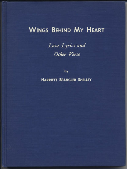 Wings Behind My Heart Love Lyrics and Other Verse by Harriett Spangler Shelley